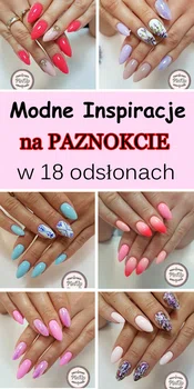 TOP 18 Modnych Inspiracji na Paznokcie od Magdaleny