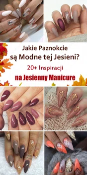 Jakie Paznokcie są Modne Tej Jesieni? – 20+ Modnych Inspiracji na Jesienne Paznokcie