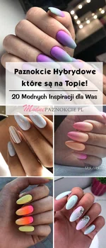 Paznokcie Hybrydowe Które są na Topie! 21 Modnych Inspiracji dla Was