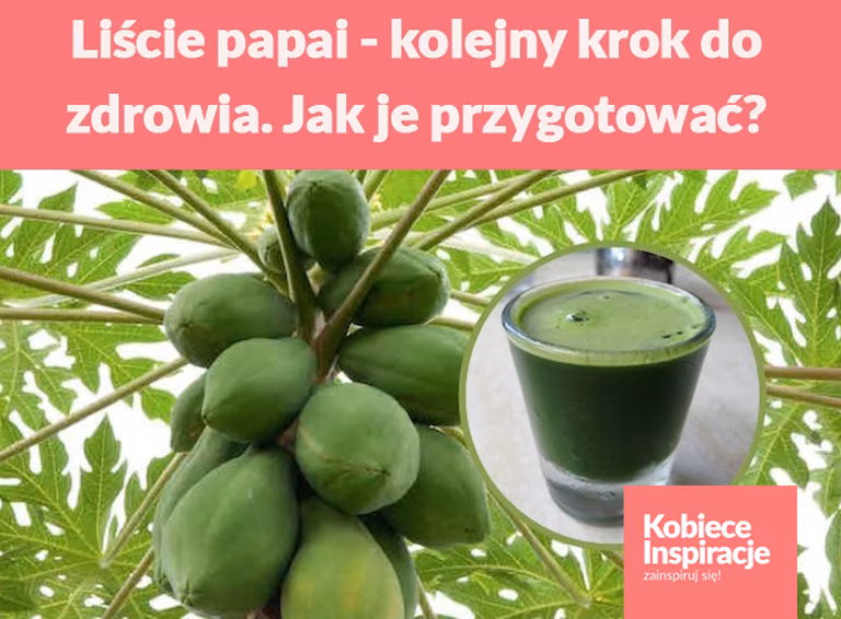 Liście papai - kolejny krok do zdrowia. Jak je przygotować?