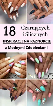 18 Czarujących i Ślicznych Inspiracji na Paznokcie z Modnymi Zdobieniami