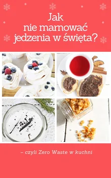 Jak nie marnować jedzenia w święta? – czyli Zero Waste w kuchni