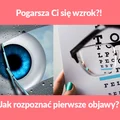 Pogarsza Ci się wzrok?! Jak rozpoznać pierwsze objawy?