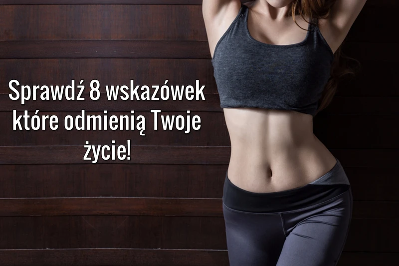 ODCHUDZANIE. 8 wskazówek które zmienią Twoje życie.
