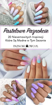 TOP 20 Niesamowitych Inspiracji na Pastelowe Paznokcie