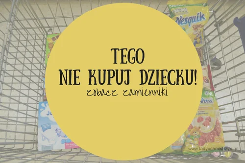 Tego nie kupuj dziecku - zobacz domowe zamienniki