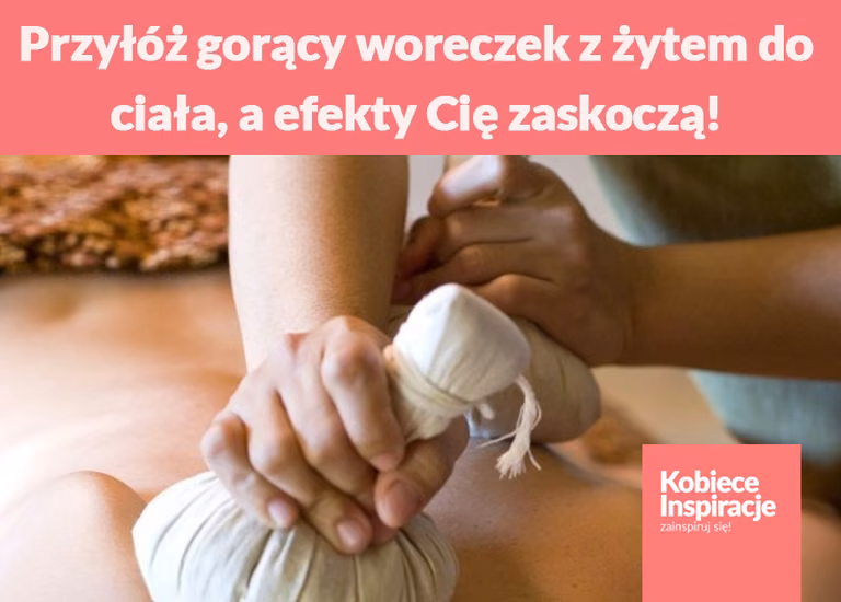 Przyłóż gorący woreczek z żytem do ciała, a efekty Cię zaskoczą!