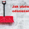 Nie lubisz odśnieżać? Te porady znacznie Ci to ułatwią!