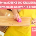 Myjesz DESKĘ DO KROJENIA płynem do naczyń? To błąd!