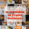 25 PRZEPISÓW NA PYSZNE ŚNIADANIA