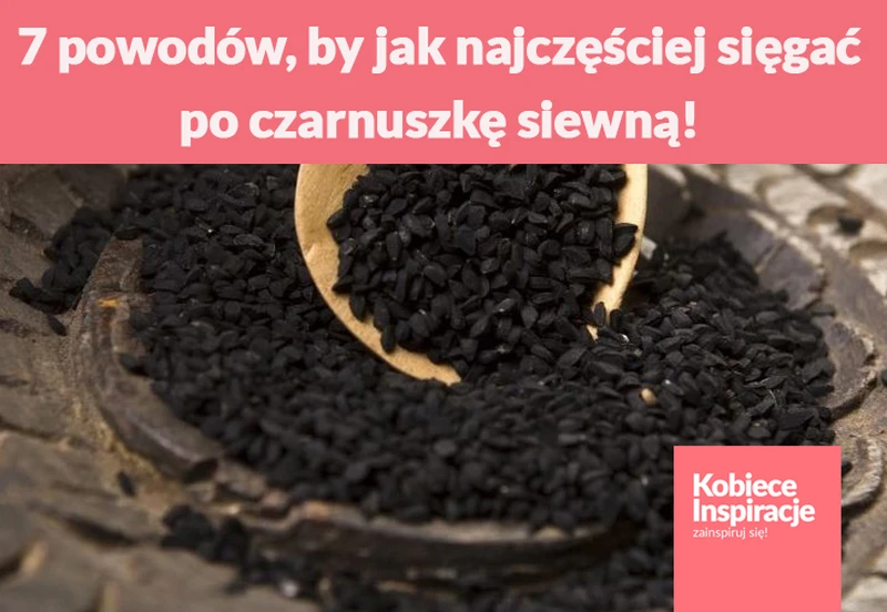 7 powodów, by jak najczęściej sięgać po czarnuszkę siewną!