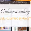 Cukier a cukry - jak rozumieć etykiety