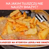 NA JAKIM TŁUSZCZU NIE NALEŻY SMAŻYĆ?