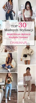 TOP 30 Modnych Stylizacji na Ten Sezon Dzięki Którym Będziecie Wyglądać Szałowo!