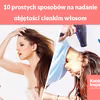 10 prostych sposobów na nadanie objętości cienkim włosom