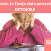 5 oznak, że Twoje ciało potrzebuje DETOKSU!