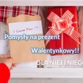 Pomysły na prezent walentynkowy.