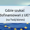 Gdzie szukać dofinansowań z UE? (na Twój biznes)
