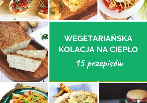 Kolacja wegetariańska na ciepło - 15 przepisów