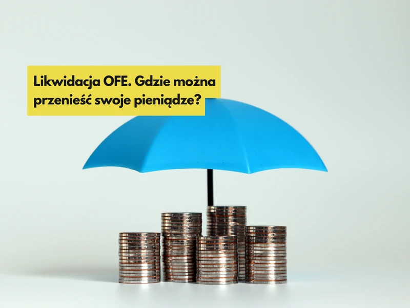 Likwidacja OFE. Gdzie można przenieść swoje pieniądze?