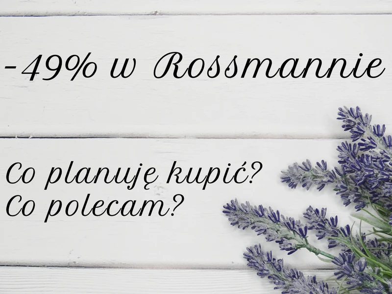 -49% w Rossmannie (21-30.08) - co planuję kupić, co polecam?