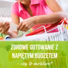 Zdrowe gotowanie z napiętym budżetem