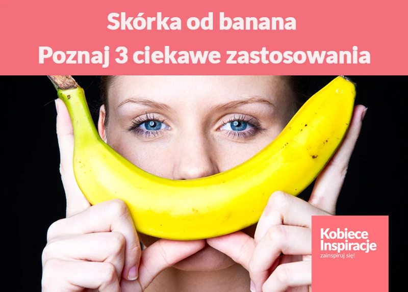 Do czego można wykorzystać skórkę od BANANA? Poznaj 3 ciekawe zastosowania.