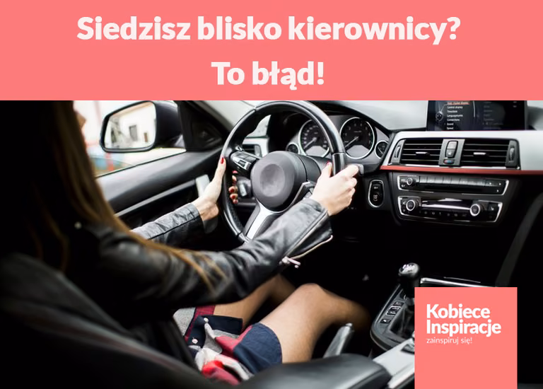 Siedzisz blisko kierownicy? To błąd!