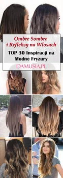 Ombre Sombre Cieniowanie i Refleksy na Włosach: TOP 30 Ciekawych Inspiracji na Modne Fryzury
