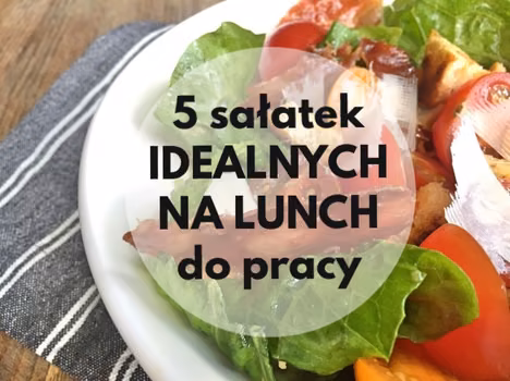 5 sałatek idealnych na lunch do pracy