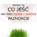 Dowiedz się co jeść aby mieć PIĘKNE I ZDROWE PAZNOKCIE