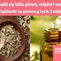 Pozbądź się bólu głowy, mięśni i wylecz przeziębienie za pomocą tych 3 olejków!