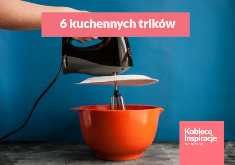 6 kuchennych trików, które ułatwią Ci życie! Sprawdź sama ;)