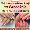 15 Najciekawszych Inspiracji na Paznokcie, które musicie zobaczyć!