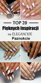 TOP 20 Nieskazitelnie Pięknych Inspiracji na Eleganckie Paznokcie