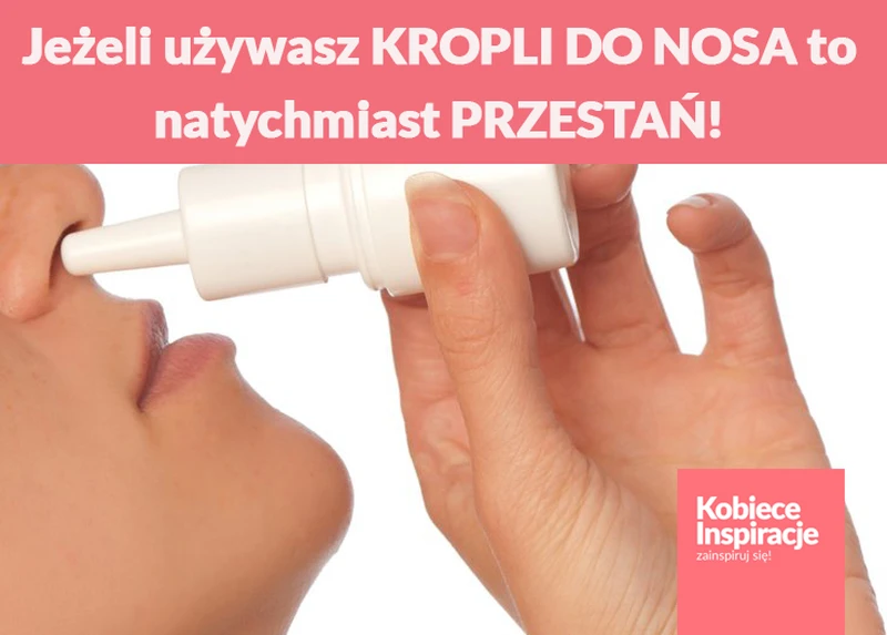 Jeżeli używasz KROPLI DO NOSA to natychmiast PRZESTAŃ!