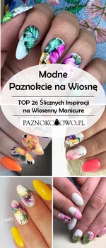 Modne Paznokcie na Wiosnę – TOP 26 Ślicznych Inspiracji na Wiosenny Manicure