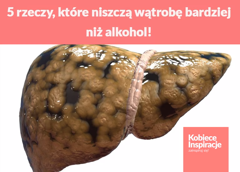 5 rzeczy, które niszczą wątrobę bardziej niż alkohol!