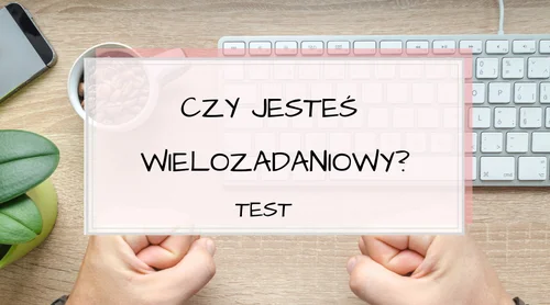 Czy jesteś wielozadaniowy? Test