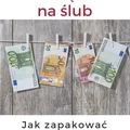 Jak ciekawie zapakować pieniądze na ślub?