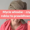Mycie włosów, czy robisz to prawidłowo?