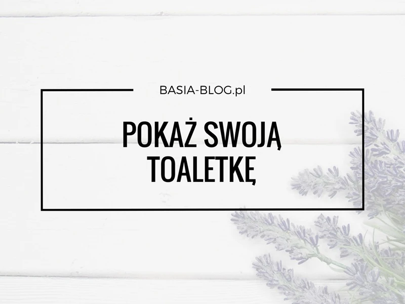 Pokaż swoją toaletkę, czyli akcja #PST :)
