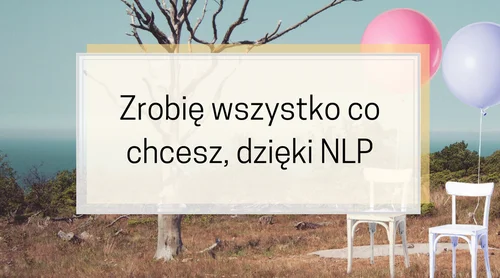 Zrobię wszystko co chcesz, dzięki NLP