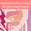 Oczyszczanie jelita grubego – 10 naturalnych metod