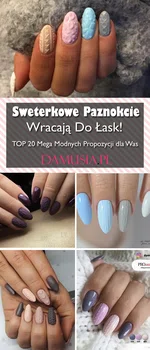 Sweterkowe Paznokcie Wracają Do Łask! TOP 20 Mega Modnych Propozycji na Sweterki