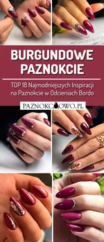 TOP 18 Najmodniejszych Inspiracji na Paznokcie w Odcieniach Bordo