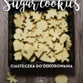 Sugar Cookies – najlepsze kruche ciasteczka do dekorowania