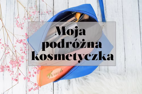 Moja podróżna kosmetyczka - jakie kosmetyki do makijażu zabieram ze sobą w podróż