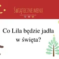 Co Lila będzie jadła w święta? - świąteczne menu dla dziecka