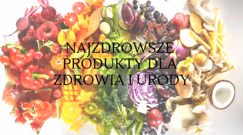 15 najzdrowszych produktów dla zdrowia i urody, które warto mieć w  codziennym menu